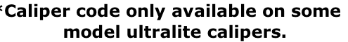 *Caliper code only available on some    model ultralite calipers.