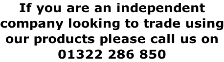 If you are an independent  company looking to trade using our products please call us on  01322 286 850